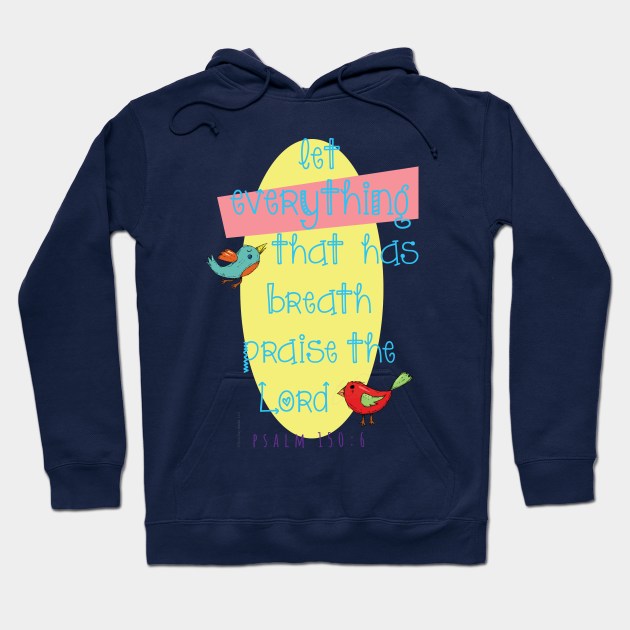 Let all things that have breath praise the Lord!  Psalm 150:6 light design Hoodie by Third Day Media, LLC.